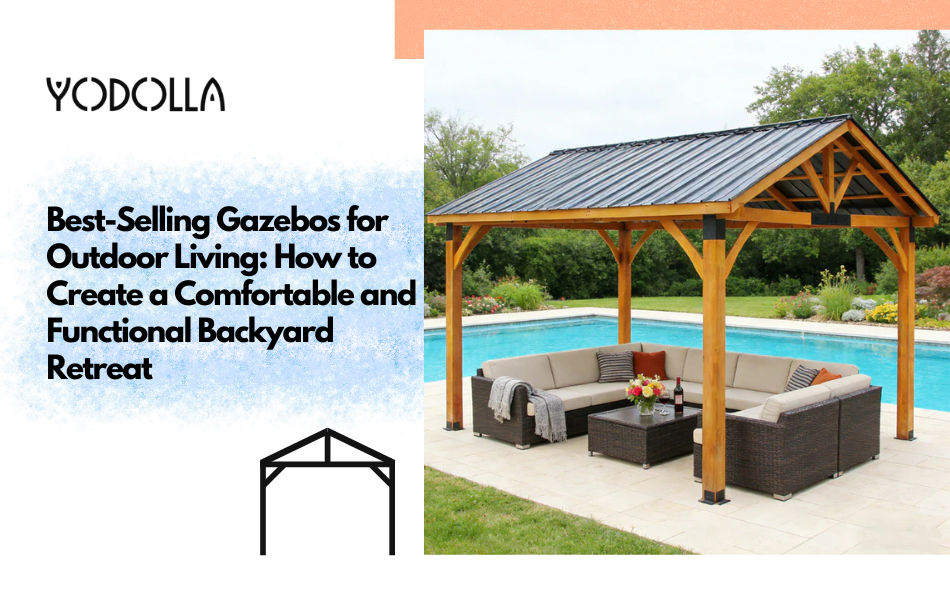Best-Selling Gazebos for Outdoor Living: How to Create a Comfortable and Functional Backyard Retreat